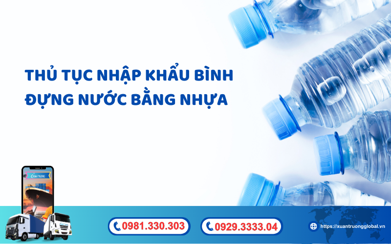 Thủ tục nhập khẩu bình đựng nước bằng nhựa về Việt Nam mới nhất