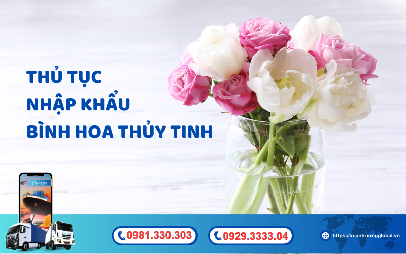 Thủ tục nhập khẩu bình hoa thủy tinh về Việt Nam mới nhất