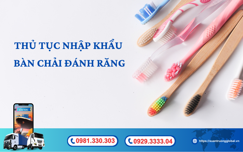 Thủ tục nhập khẩu bàn chải đánh răng về Việt Nam mới nhất hiện nay