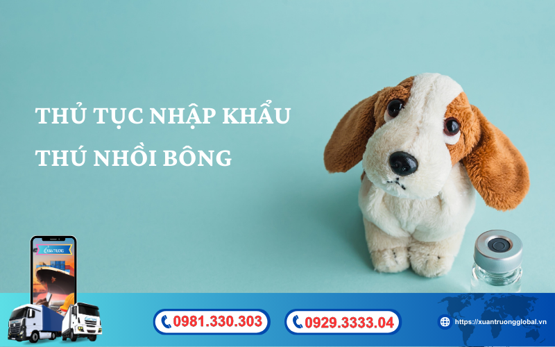 Thủ tục nhập khẩu thú nhồi bông về Việt Nam mới nhất hiện nay