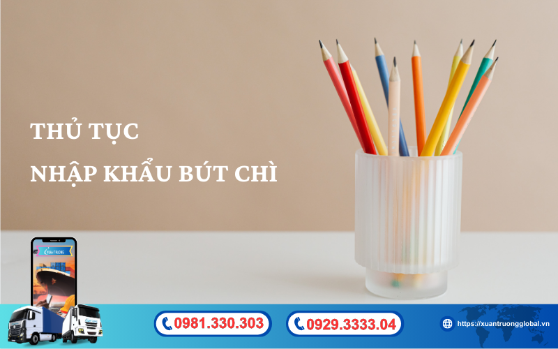 Thủ tục nhập khẩu bút chì về Việt Nam mới nhất hiện nay